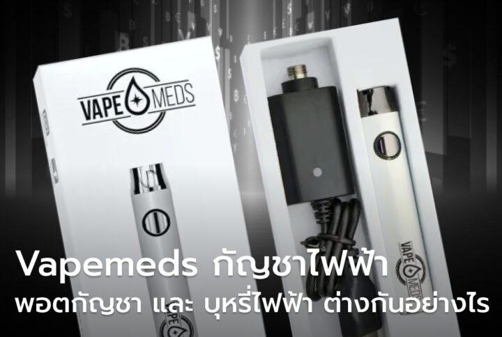 Vapemeds กัญชาไฟฟ้า พอตกัญชา และ บุหรี่ไฟฟ้า ต่างกันอย่างไร